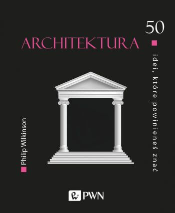 architektura, książka, philip wilkinson, wydawnictwo pwn, architektura 50 idei które powinieneś znać, Niezła sztuka