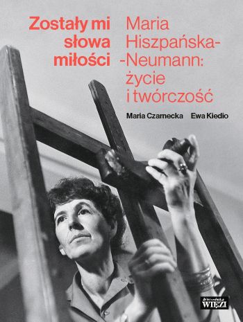 Został mi słowa miłości, Maria Hiszpańska-Neumann życie i twórczość, biografia artystki, książka, Niezła sztuka