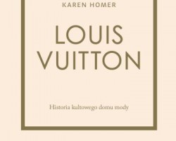 Louis Vuitton historia kultowego domu mody, Wydawnictwo Arkady, moda, sztuka, niezła sztuka
