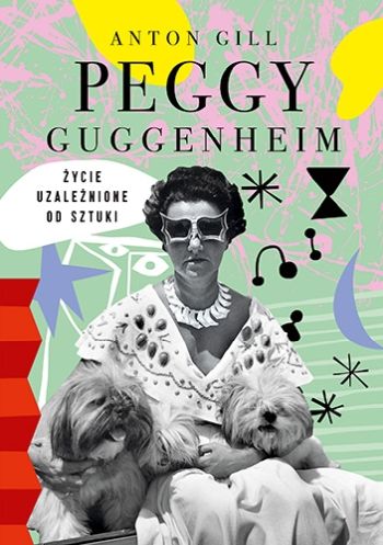 Anton Gill, Peggy Guggenheim życie uzależnione od sztuki, książka, biografia, wydawnictwo Znak, niezła sztuka