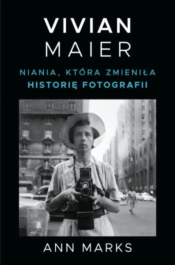 Ann Marks, Vivian Maier, książka, biografia, Wydawnictwo Znak, niezła sztuka