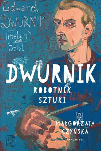 Edward Dwurnik, Dwurnik robotnik sztuki, książka, Małgorzata Czyńska, Wydawnictwo Marginesy, niezła sztuka
