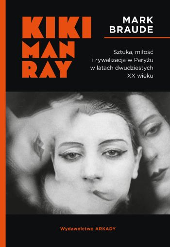 Kiki, Man Ray, Sztuka miłość i rywalizacja w Paryżu w latach dwudziestych XX wieku, wydawnictwo Arkady, niezła sztuka