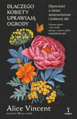 Dlaczego kobiety uprawiają ogrody. Opowieści o ziemi, siostrzeństwie i kobiecej sile, Alice Vincent, sztuka botaniczna, kobiety w sztuce, niezła sztuka