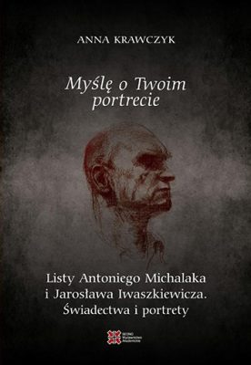 Myślę o Twoim portrecie. Listy Antoniego Michalaka i Jarosława Iwaszkiewicza. Świadectwa i portrety, Jarosław Iwaszkiewicz, Antoni Michalak, Anna Krawczyk, Sedno, Wydawnictwo Akademickie, Niezła Sztuka
