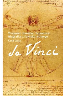 Da Vinci. Wizjoner. Geniusz. Tajemnica. Biografia człowieka wolnego, Carlo Vecce, Znak, niezła sztuka