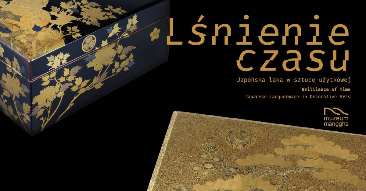 Lśnienie czasu. Japońska laka w sztuce użytkowej, Muzeum Sztuki i Techniki Japońskiej Manggha, sztuka japońska, laka, niezła sztuka
