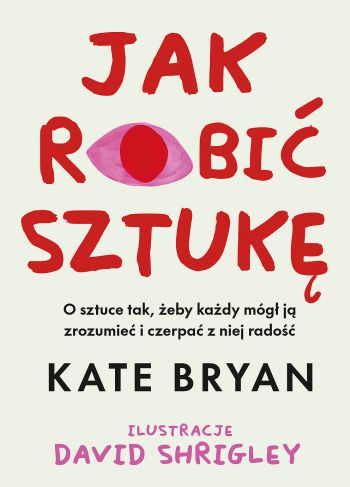 Kate Bryan, Jak robić sztukę, wydawnictwo MUZA, niezła sztuka