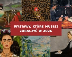 Wystawy, które musisz zobaczyć w 2026, najlepsze wystawy 2026, wystawy ze świata, niezła sztuka