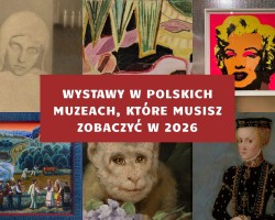 wystawy, muzea, Polska, mustsee, niezła sztuka