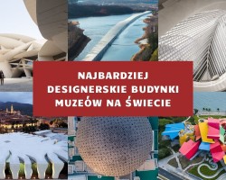 Najbardziej designerskie budynki muzeów na świecie, Najpiekniejsze muzea na swiecie, designerskie muzea świata, niezwykłe budynki, architektura, Najbardziej niezwykłe muzea na świecie, niezła sztuka