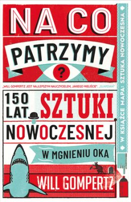 Na co patrzymy?, Will Gompertz, książki o sztuce, sztuka nowoczesna, niezła sztuka