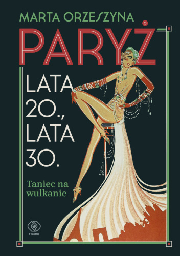 Paryż. Lata 20., lata 30. Taniec na wulkanie, książka, Marta Orzeszyna, Wydawnictwo Rebis, Niezła Sztuka