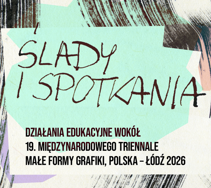 Ślady i spotkania – Działania edukacyjne w ramach 19. Międzynarodowego Triennale Małe Formy Grafiki